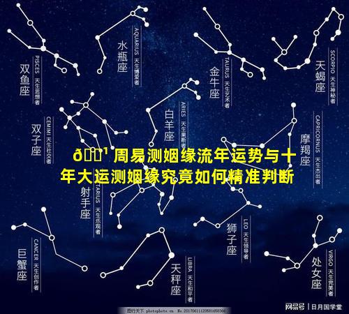🌹 周易测姻缘流年运势与十年大运测姻缘究竟如何精准判断